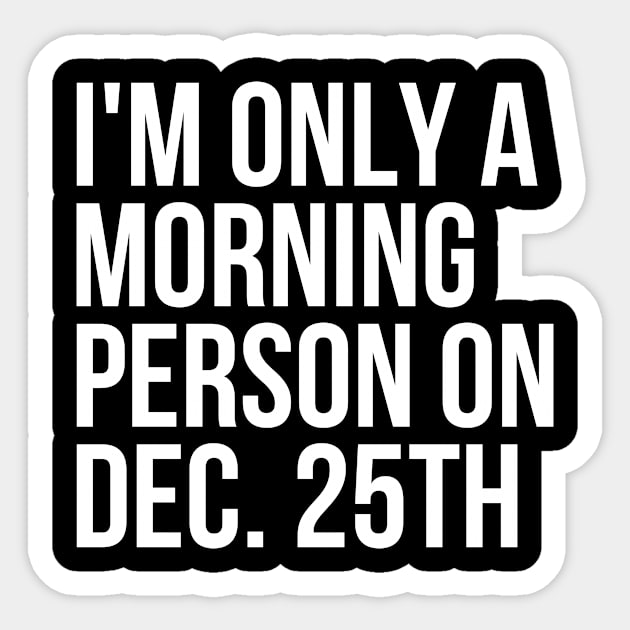 I'm Only A Morning Person on Dec 25th Funny Christmas Holiday Sticker by karolynmarie